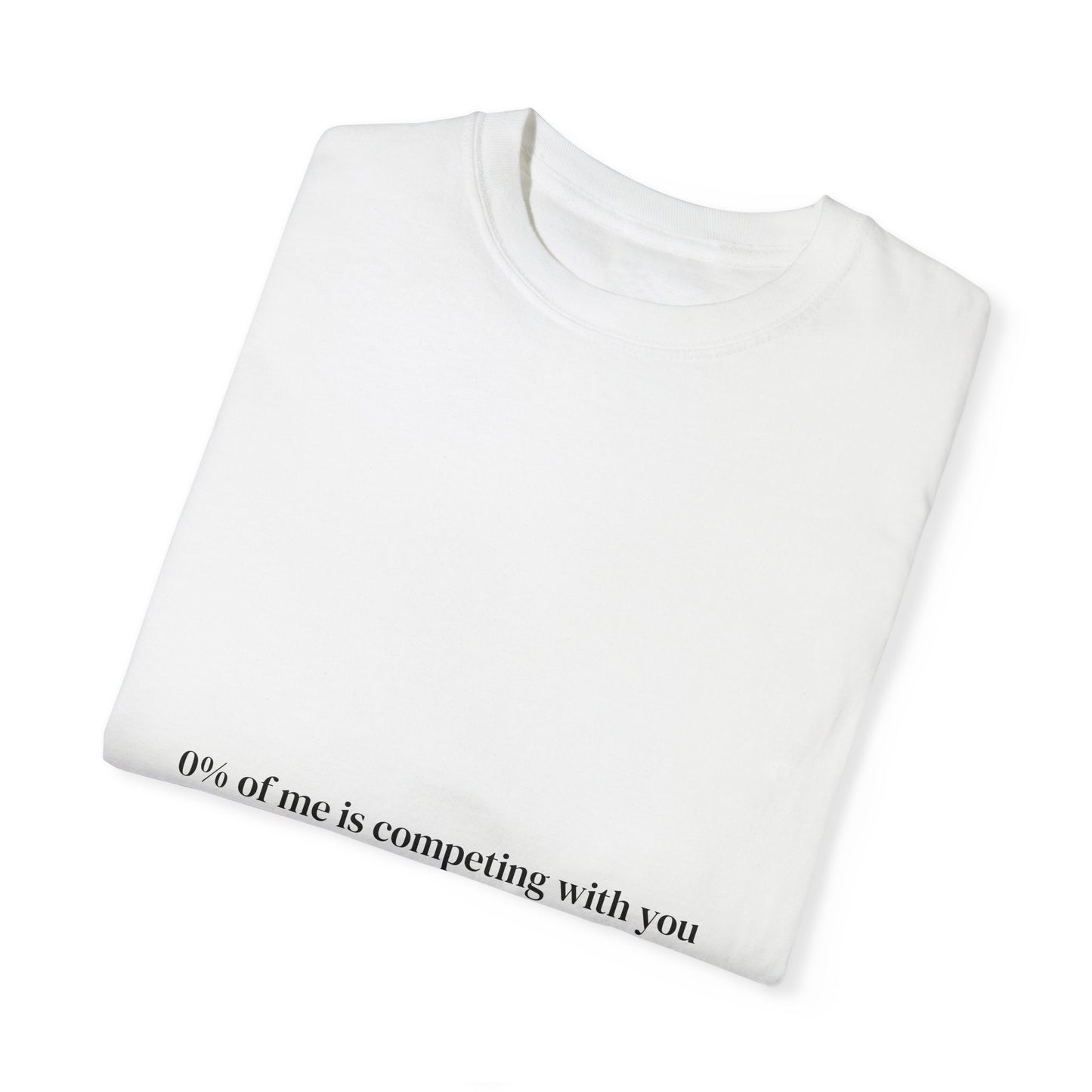 0% of me is competing with you. T-shirt