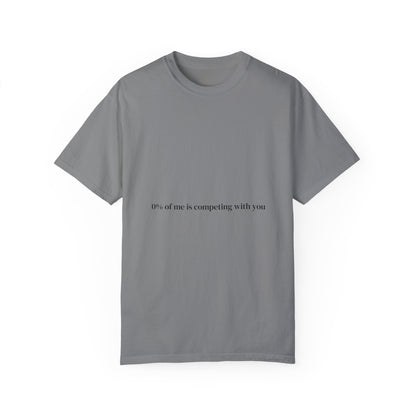 0% of me is competing with you. T-shirt